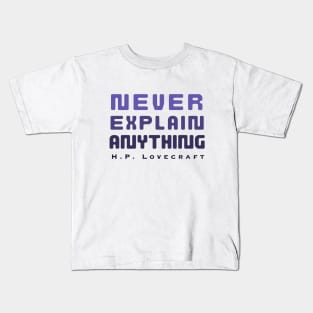 H. P. Lovecraft  quote (dark text): Never explain anything Kids T-Shirt